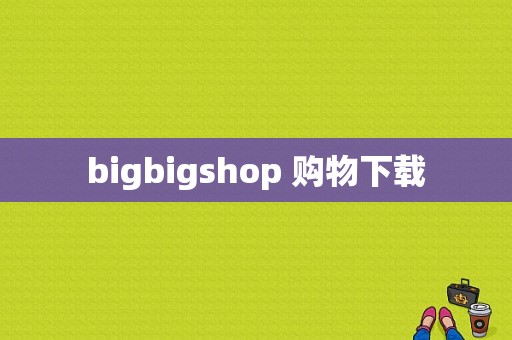 bigbigshop 购物下载