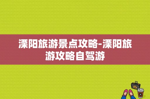 溧阳旅游景点攻略-溧阳旅游攻略自驾游