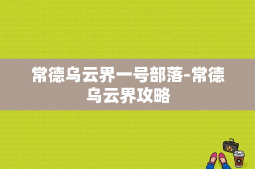 常德乌云界一号部落-常德乌云界攻略